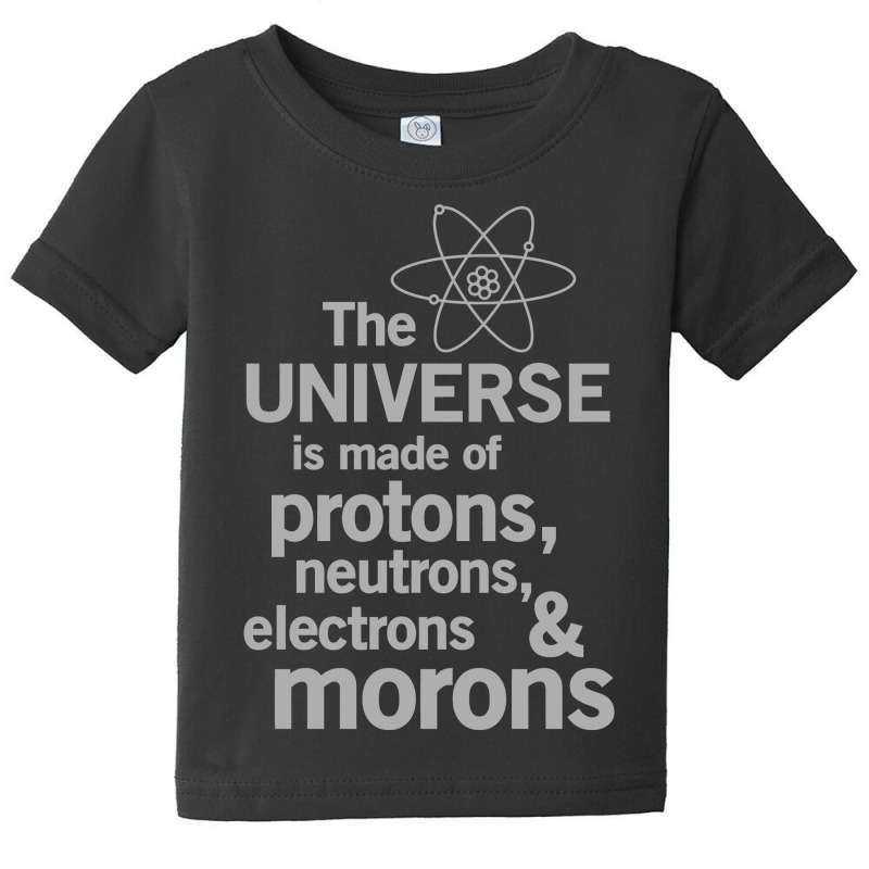 The Universe Is Made Of Protons, Neutrons, Electrons And Morons Baby Tee by MOON99 | Artistshot