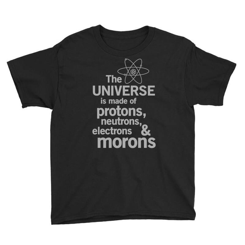 The Universe Is Made Of Protons, Neutrons, Electrons And Morons Youth Tee by MOON99 | Artistshot