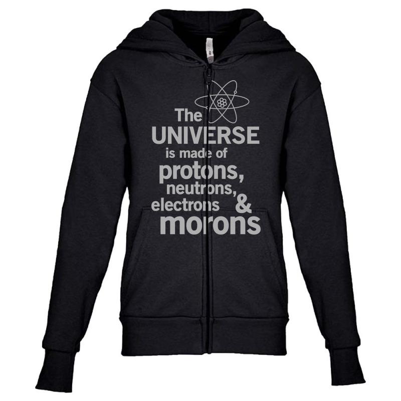 The Universe Is Made Of Protons, Neutrons, Electrons And Morons Youth Zipper Hoodie by MOON99 | Artistshot