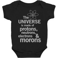 The Universe Is Made Of Protons, Neutrons, Electrons And Morons Baby Bodysuit | Artistshot