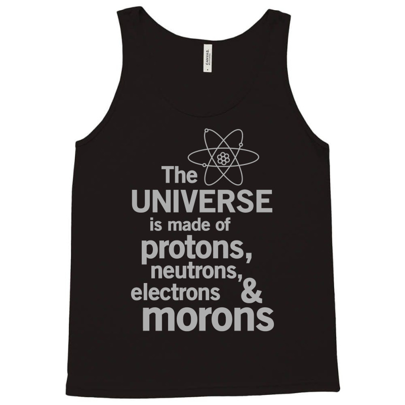 The Universe Is Made Of Protons, Neutrons, Electrons And Morons Tank Top by MOON99 | Artistshot