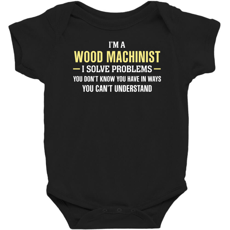 Wood Machinist I Solve Problems Funny Gift Baby Bodysuit | Artistshot