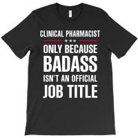 Clinical Pharmacist Because Badass Isn't A Job Title T-shirt | Artistshot