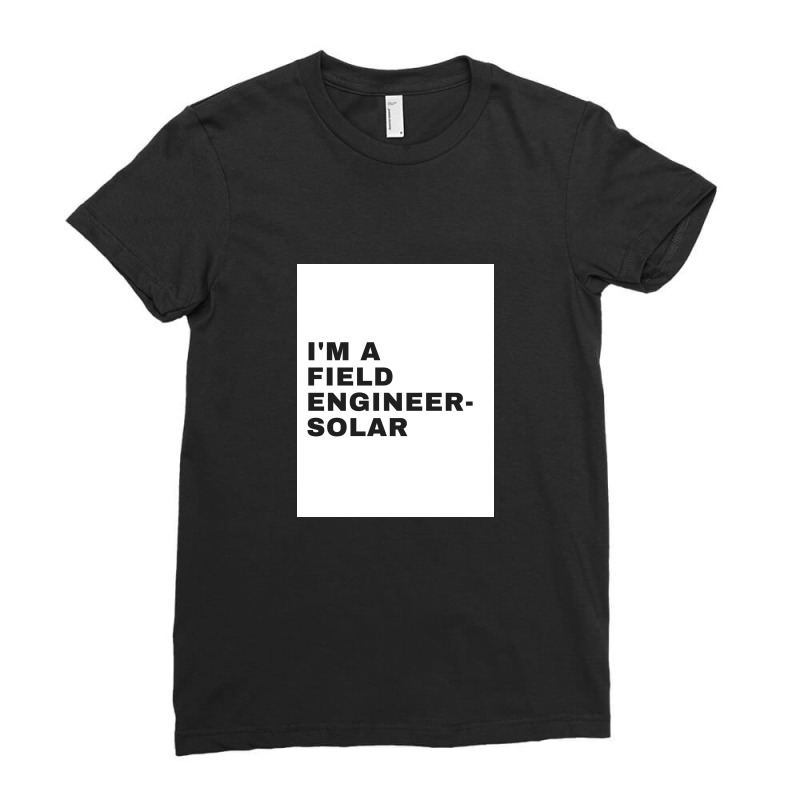 I'm A Field Engineer-solar Ladies Fitted T-Shirt by ARTMAKER79 | Artistshot