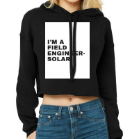 I'm A Field Engineer-solar Cropped Hoodie | Artistshot