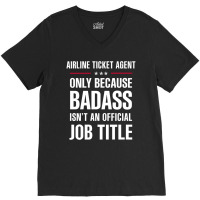 Airline Ticket Agent Because Badass Isn't A Job Title V-neck Tee | Artistshot