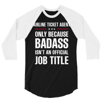 Airline Ticket Agent Because Badass Isn't A Job Title 3/4 Sleeve Shirt | Artistshot