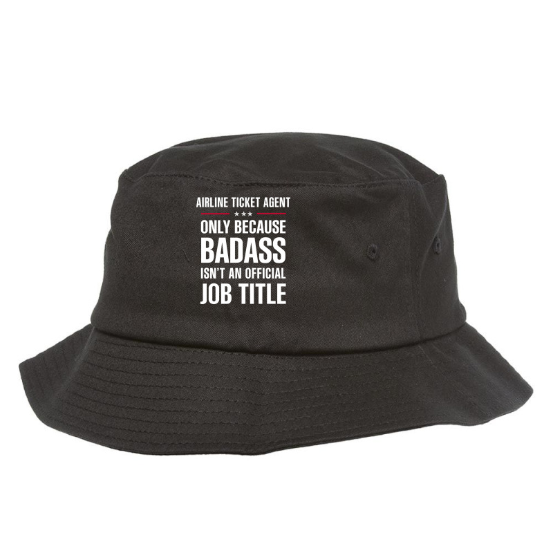 Airline Ticket Agent Because Badass Isn't A Job Title Bucket Hat | Artistshot