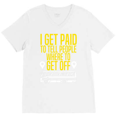 Bus Driver Gift I Get Paid To Tell People Where To Get Off T Shirt V-neck Tee Designed By Tamkyfashions
