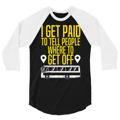 Bus Driver Gift I Get Paid To Tell People Where To Get Off T Shirt 3/4 Sleeve Shirt Designed By Tamkyfashions