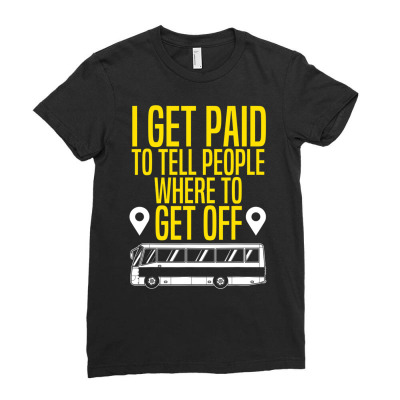 Bus Driver Gift I Get Paid To Tell People Where To Get Off T Shirt Ladies Fitted T-shirt Designed By Tamkyfashions