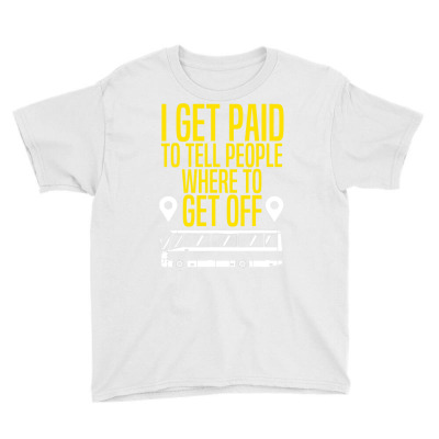 Bus Driver Gift I Get Paid To Tell People Where To Get Off T Shirt Youth Tee Designed By Tamkyfashions