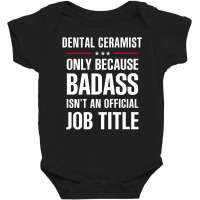 Dental Ceramist Because Badass Isn't A Job Title Bridal Gift Baby Bodysuit | Artistshot