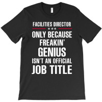 Gift For Freakin' Genius Facilities Director T-shirt | Artistshot