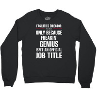 Gift For Freakin' Genius Facilities Director Crewneck Sweatshirt | Artistshot