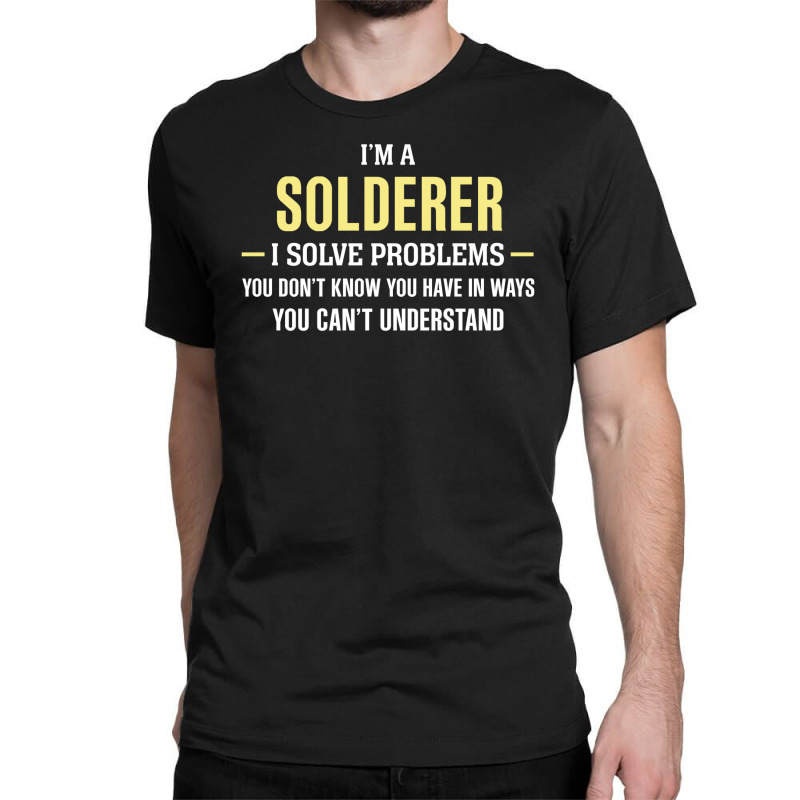 Solderer I Solve Problems Funny Gift Classic T-shirt | Artistshot