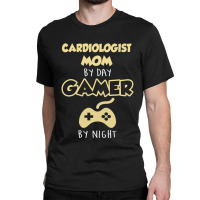 Cardiologist Mom By Day Gamer By Night. Mother's Day Gift Classic T-shirt | Artistshot