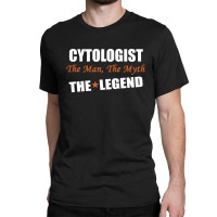 Cytologist The Man, The Myth The Legend Classic T-shirt | Artistshot