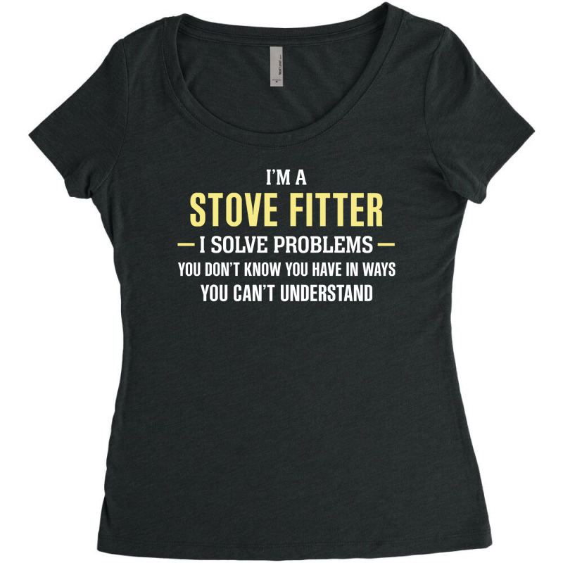 Stove Fitter I Solve Problems Funny Gift Women's Triblend Scoop T-shirt by thanchashop | Artistshot