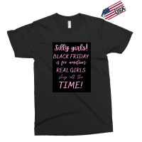 Silly Girls! Black Friday Is For Amateurs Real Girls Shop All The Time Exclusive T-shirt | Artistshot