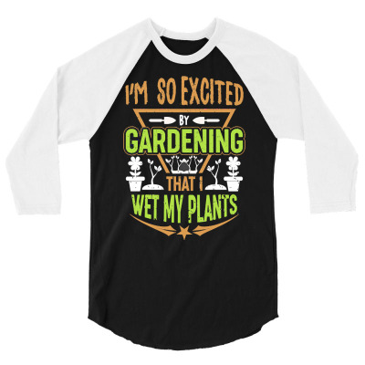 Gardening T  Shirt I'm So Excited By Gardening That I Wet My Plants T 3/4 Sleeve Shirt Designed By Gstamm
