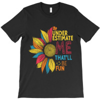 Sunflower Colorful Underestimate Me That'll Be Fun T-shirt | Artistshot