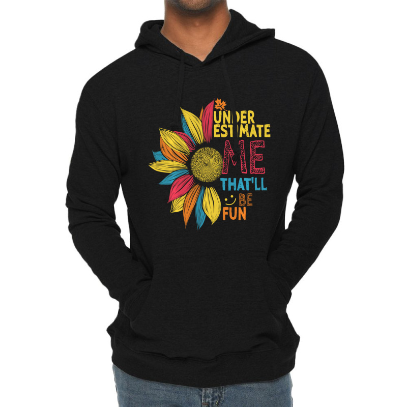 Sunflower Colorful Underestimate Me That'll Be Fun Lightweight Hoodie | Artistshot