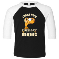 Dog  I Don`t Need Therapy I Have A Dog Toddler 3/4 Sleeve Tee | Artistshot