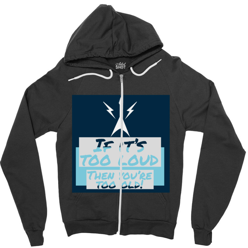 If It’s Too Loud You’re Too Old Zipper Hoodie | Artistshot