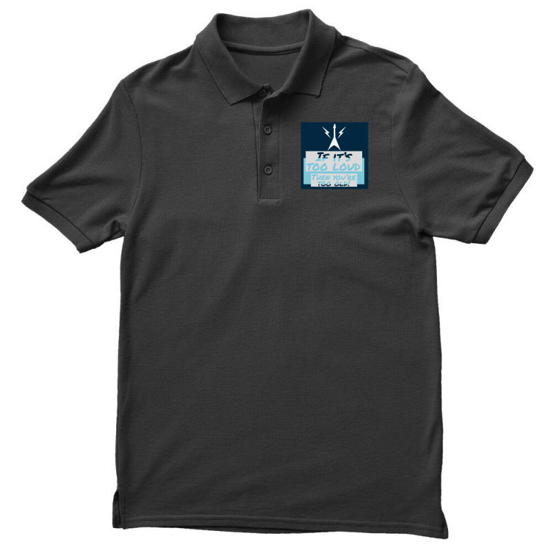 If It’s Too Loud You’re Too Old Men's Polo Shirt | Artistshot