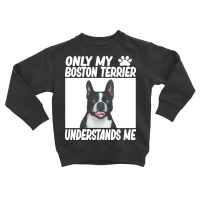 Boston Terrier T  Shirtonly My Boston Terrier Understands Me Boston Te Toddler Sweatshirt | Artistshot