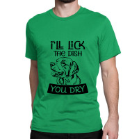 Dog  Ill Lick The Dish You Dry Dog Classic T-shirt | Artistshot