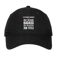 Electronics Engineer Because Badass Isn't A Job Title Adjustable Cap | Artistshot