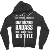 Electronics Engineer Because Badass Isn't A Job Title Zipper Hoodie | Artistshot