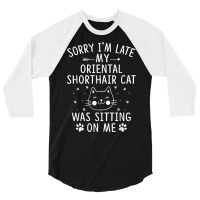 I'm Late My Oriental Shorthair Cat Was Sitting On Me Funny T Shirt 3/4 Sleeve Shirt | Artistshot