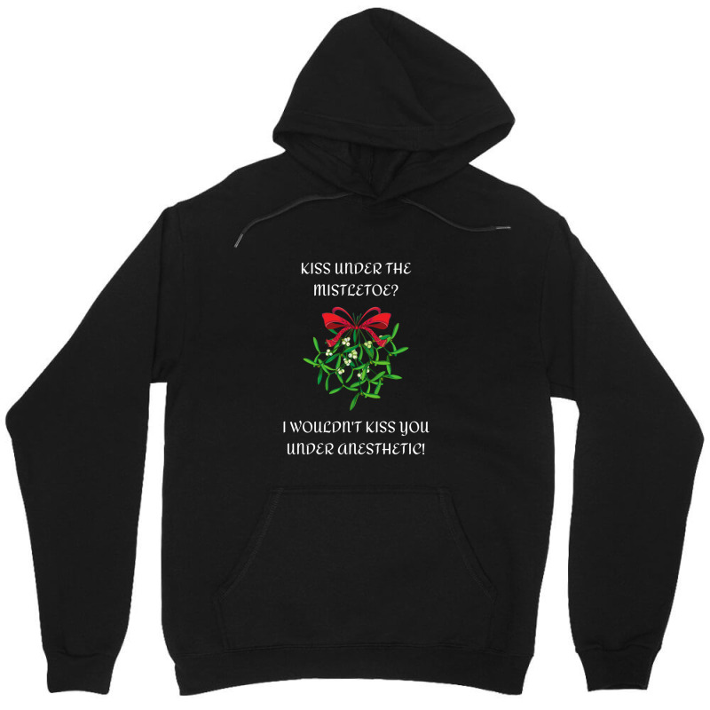 I Wouldn't Kiss You Under Anesthetic - Funny Christmas Design 1 Unisex Hoodie | Artistshot