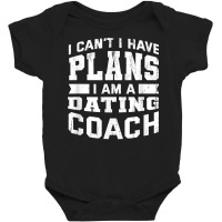 I Can't I Have Plans Funny Dating Coach Humor T Shirt Baby Bodysuit | Artistshot