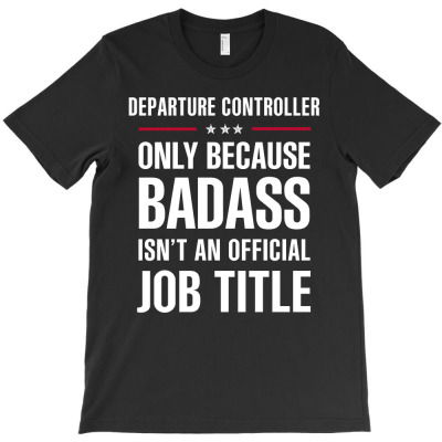 Departure Controller Because Badass Isn't A Job Title T-shirt Designed By Thanchashop