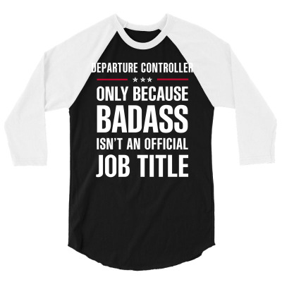 Departure Controller Because Badass Isn't A Job Title 3/4 Sleeve Shirt Designed By Thanchashop