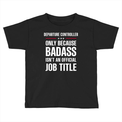 Departure Controller Because Badass Isn't A Job Title Toddler T-shirt Designed By Thanchashop
