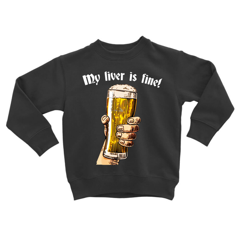 My Liver Is Fine Toddler Sweatshirt | Artistshot