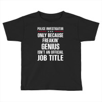 Gift For Freakin' Genius Police Investigator Toddler T-shirt | Artistshot