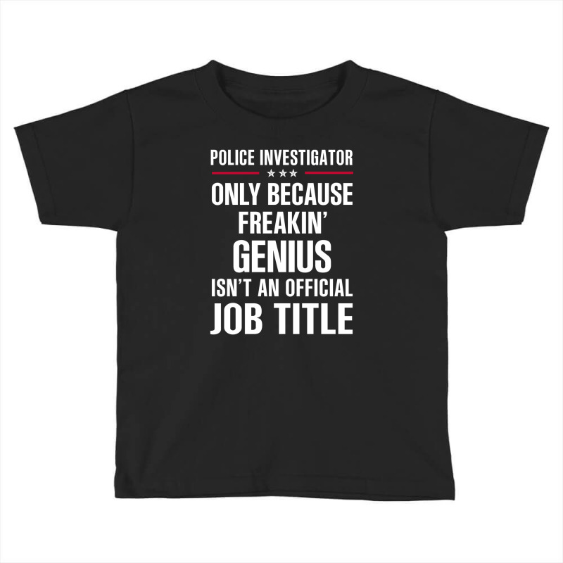 Gift For Freakin' Genius Police Investigator Toddler T-shirt by thanchashop | Artistshot