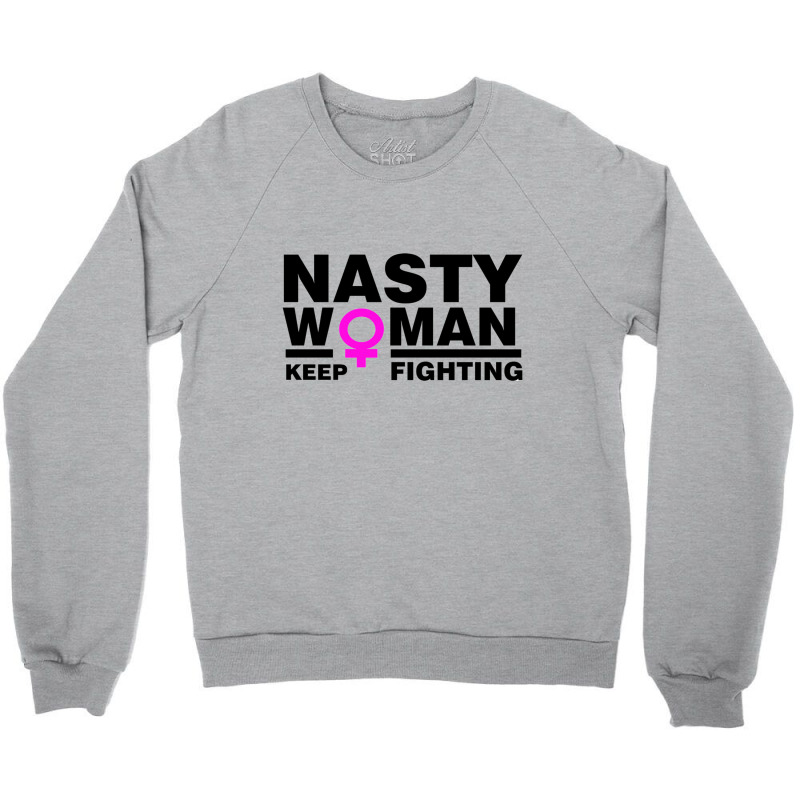 Nasty Women Keep Fighting Million Woman March Crewneck Sweatshirt | Artistshot