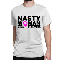 Nasty Women Keep Fighting Million Woman March Classic T-shirt | Artistshot