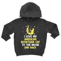 I Love My American Shorthair Cat To Moon Cat Lover Funny T Shirt Toddler Hoodie | Artistshot