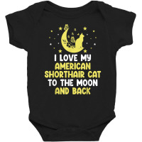 I Love My American Shorthair Cat To Moon Cat Lover Funny T Shirt Baby Bodysuit | Artistshot