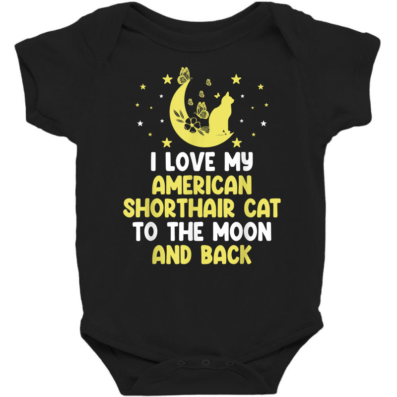 I Love My American Shorthair Cat To Moon Cat Lover Funny T Shirt Baby Bodysuit by anitrasargisg5b | Artistshot