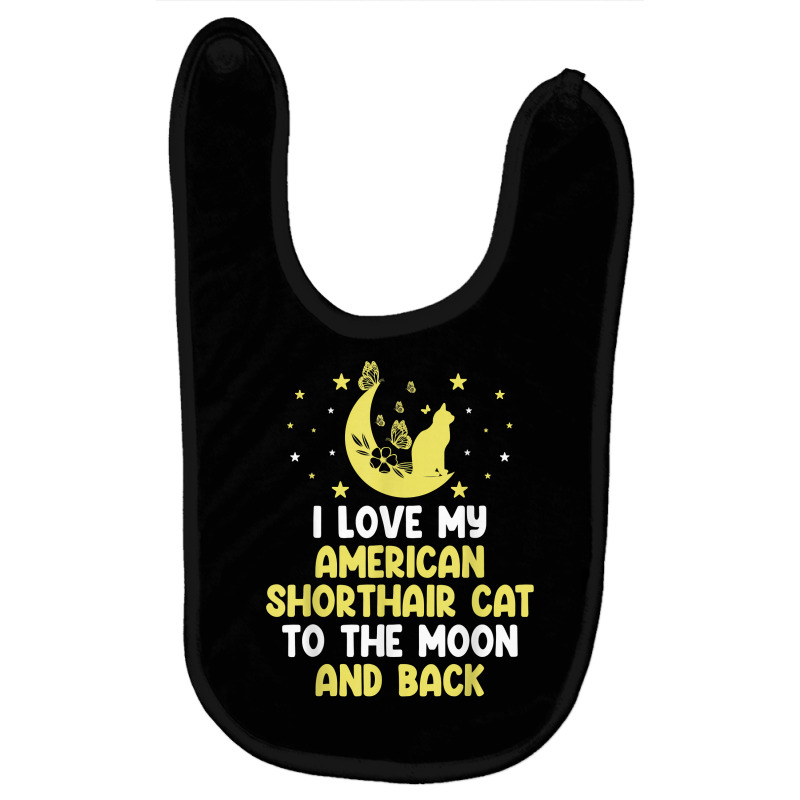 I Love My American Shorthair Cat To Moon Cat Lover Funny T Shirt Baby Bibs by anitrasargisg5b | Artistshot