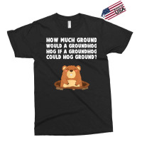 How Much Ground Would A Groundhog Hog Funny Novelty Saying T Shirt Exclusive T-shirt | Artistshot